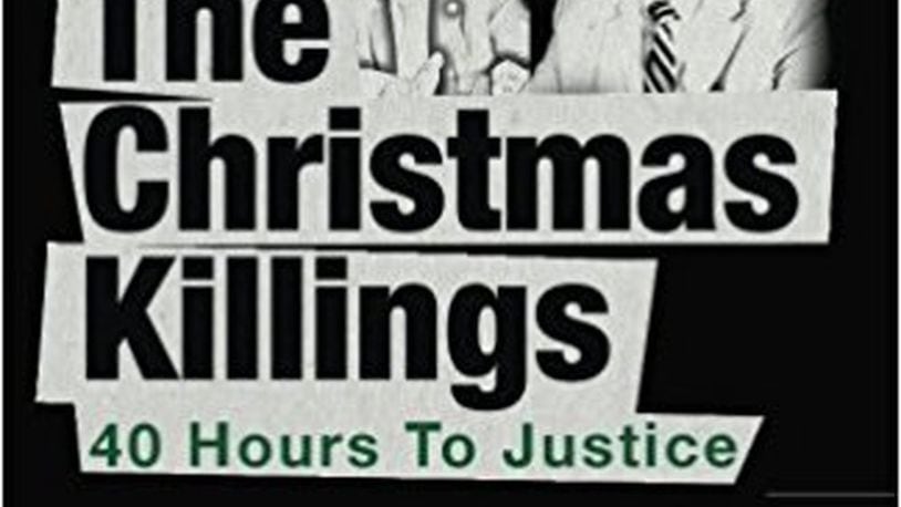 “The Christmas Killings - 40 Hours to Justice” by Stephen C. Grismer, Judith M. Monseur and Dennis A. Murphy (Dayton Police History Foundation, 123 pages, $23.50)