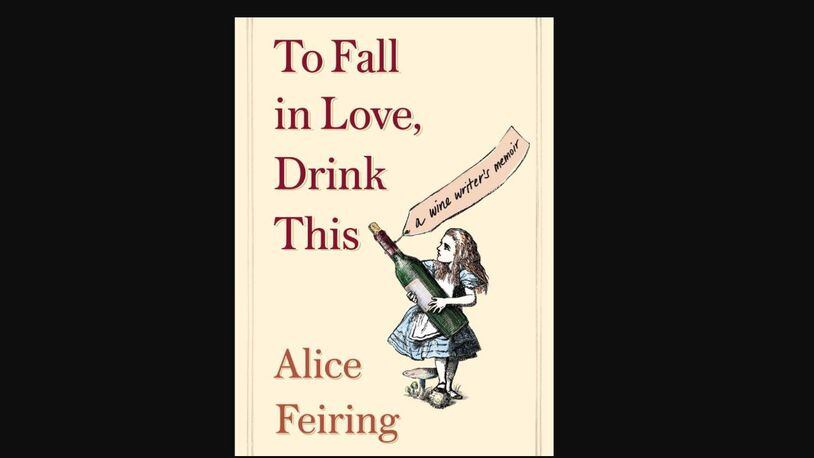 "To Fall in Love, Drink This - a Wine Writer's Memoir" by Alice Feiring (Scribner, 253 pages, $17).
