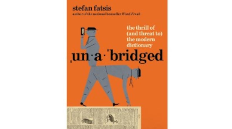 Unabridged - the Thrill (and Threat to) the Modern Dictionary." by Stefan Fatsis (Atlantic Monthly Press, 416 pages, $30)
