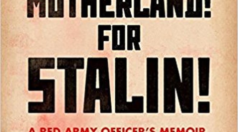 “For the Motherland! For Stalin! A Red Army Officer’s Memoir of the Eastern Front” by Boris Bogachev (Hurst and Company, 424 pages, $29.95)