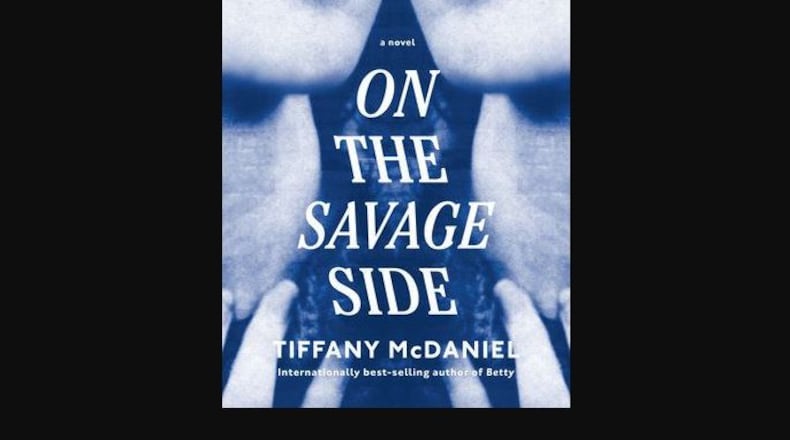 "On the Savage Side" by Tiffany McDaniel (Knopf, 456 pages, $29).