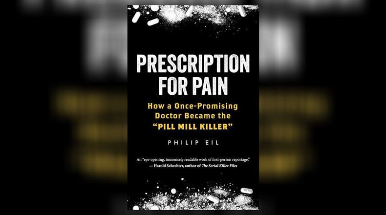 "Prescription for Pain - How a Once-Promising Doctor Became the 'Pill Mill Killer' " by Philip Eil (Steerforth Press, 402 pages, $29.95)