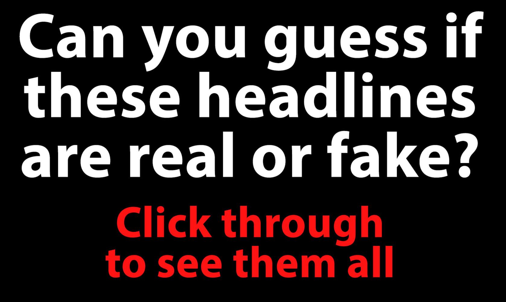 Are these headlines real or fake?