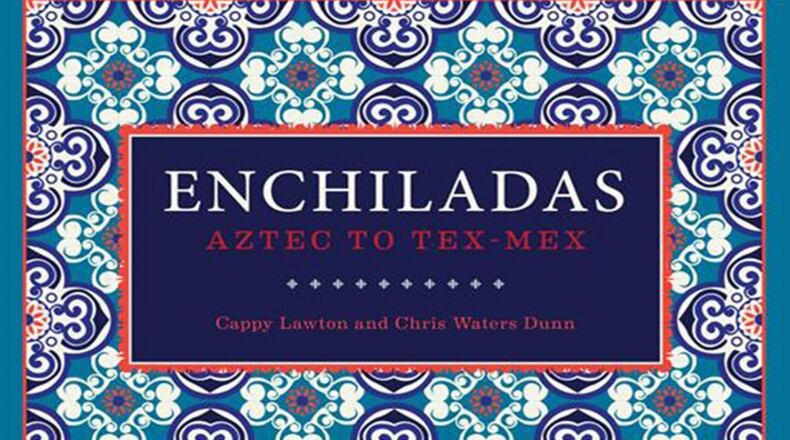 "Enchiladas: Aztec to Tex-Mex" by Chris Waters Dunn and Cappy Lawton. (Photo courtesy Trinity University Press/TNS)