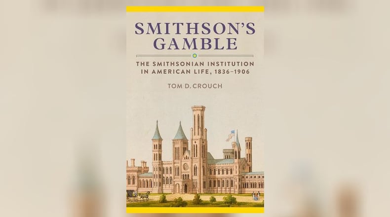 “Smithson’s Gamble - the Smithsonian Institution in American Life, 1836-1906” by Tom D. Crouch (Smithsonian Books, 404 pages, $39.95)