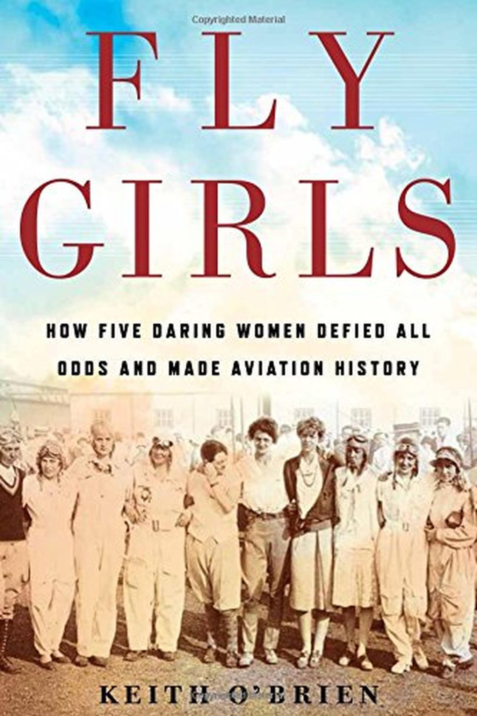 “Fly Girls: How Five Daring Women Defied All Odds and Made Aviation History,” by Keith O’Brien.