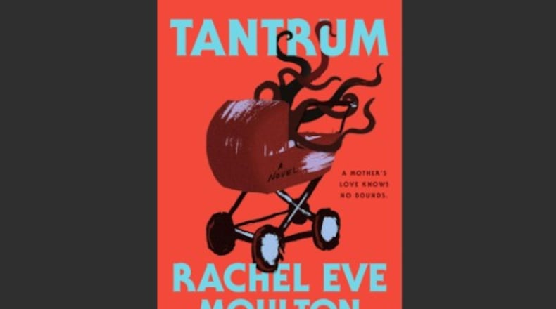 “Tantrum” by Rachel Eve Moulton (Putnam, 178 pages, $28).