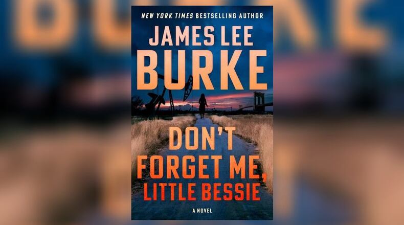 “Don’t Forget Me, Little Bessie” by James Lee Burke (Atlantic Monthly Press, 358 pages, $28).