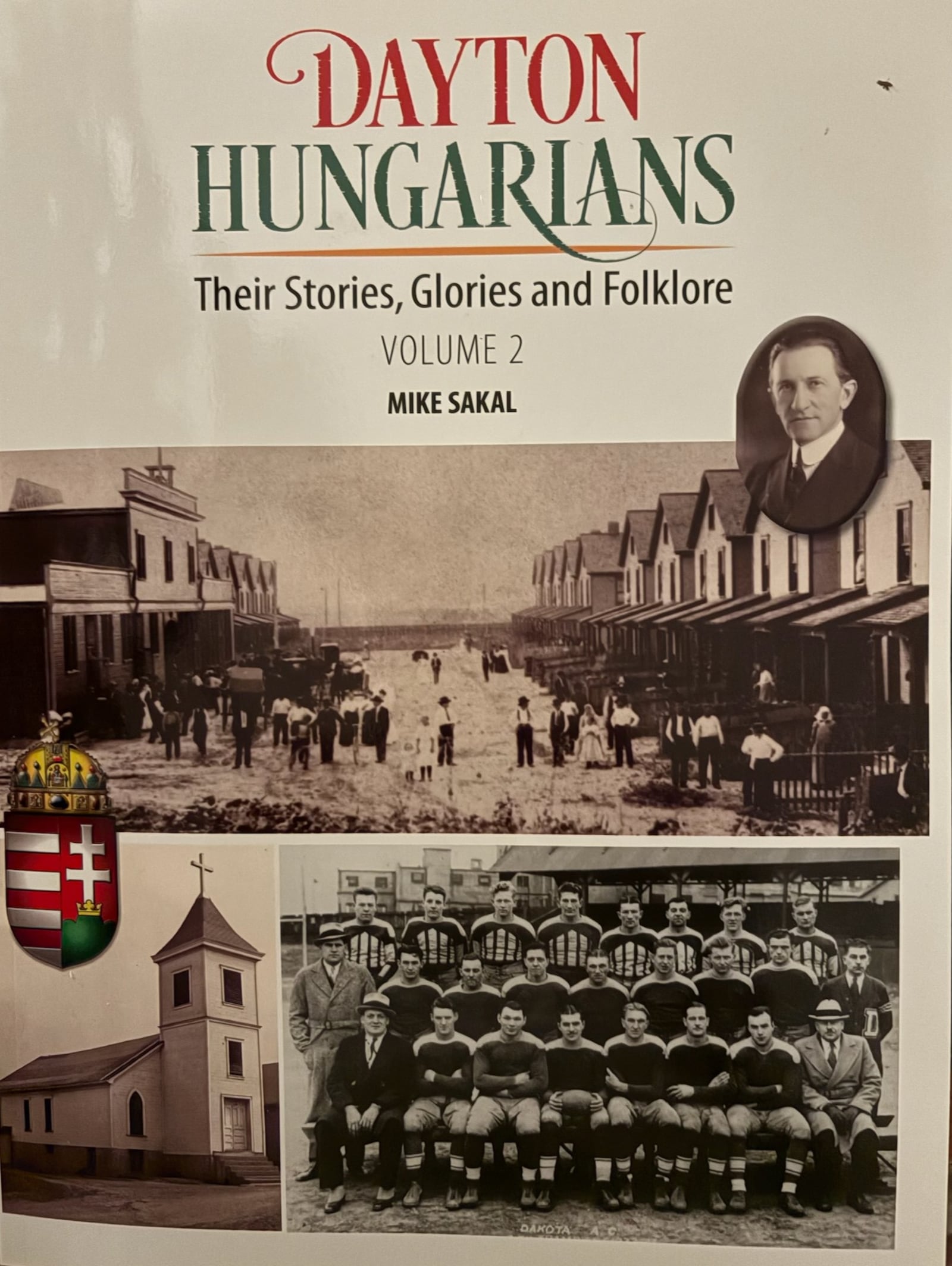 The cover of Volume 2 of Mike Sakal’s wonderful two-book set: “Dayton Hungarians: The Stories, Glories and Folklore.” Pictured on the bottom right of the cover is the unbeaten Dakota Street football team of 1932-33. CONTRIBUTED PHOTO