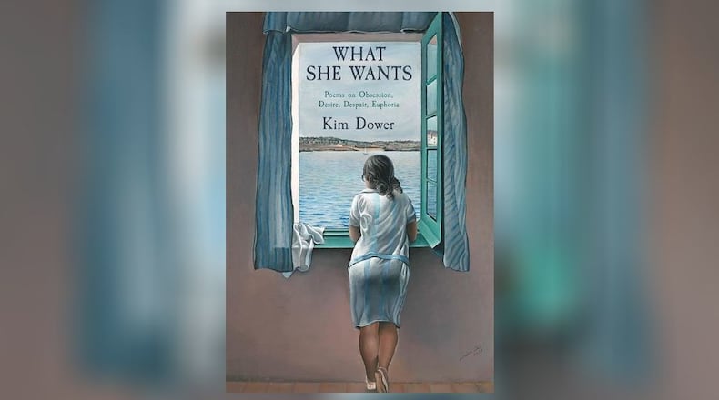 “What She Wants - Poems on Obsession, Desire, Despair, Euphoria” by Kim Dower (Red Hen Press, 136 pages, $19.95)