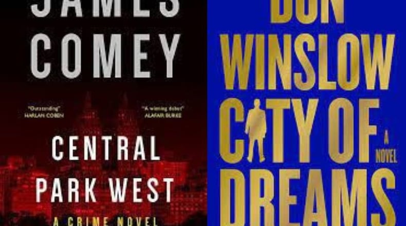 "Central Park West" by James Comey (Mysterious Press, 336 pages, $30). May 30 and "City of Dreams" by Don Winslow (William Morrow, 330 pages, $29.99). April 18