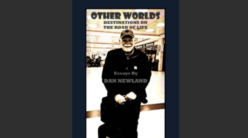 “Other Worlds: Destinations on the Road of Life” by Dan Newland (Patagonia Yankee Publishing, 294 pages, $14.95)